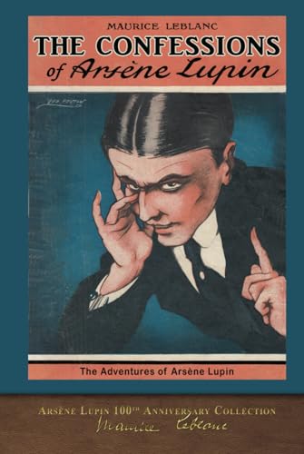 The Confessions of Arsène Lupin (Illustrated): Arsène Lupin 100th Anniversary Collection